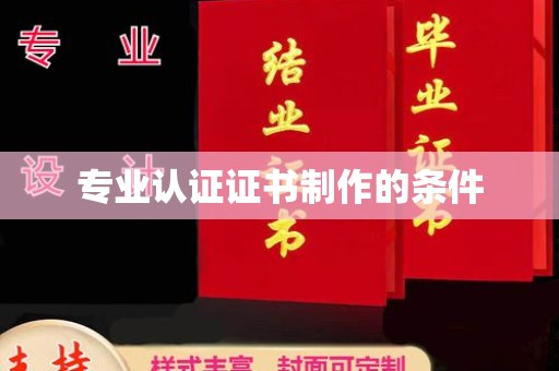 阜康专业认证证书制作的条件